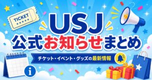 USJ公式お知らせまとめ。チケット・イベント・グッズの最新情報