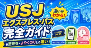 USJエクスプレス・パス完全ガイド｜e整理券・よやくのりとの違い
